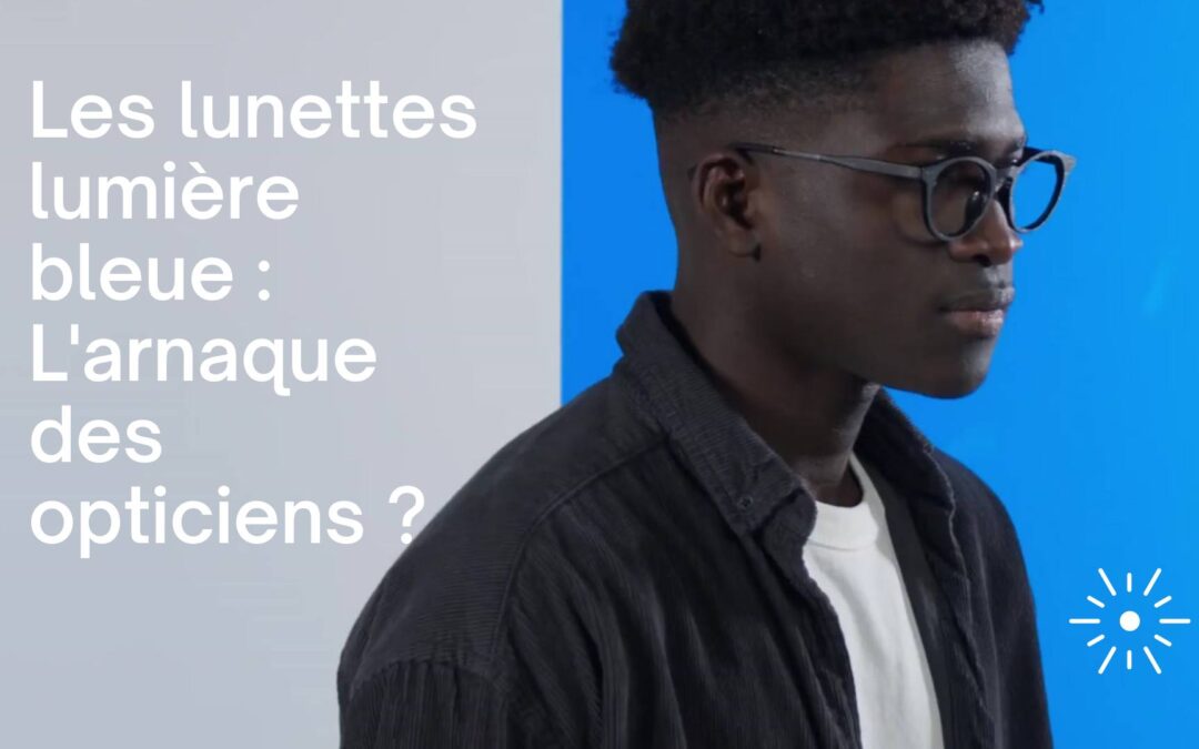 Les lunettes lumière bleue : L’arnaque des opticiens ?